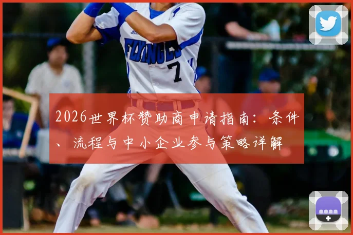 2026世界杯赞助商申请指南：条件、流程与中小企业参与策略详解